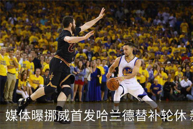 媒体曝挪威首发哈兰德替补轮休 新双骄大战无缘上演？
