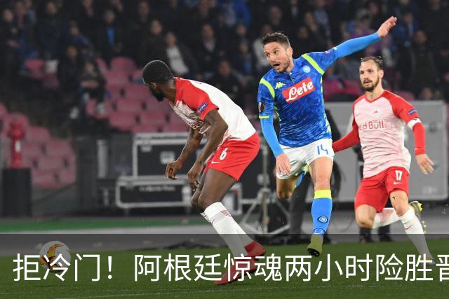 拒冷门！阿根廷惊魂两小时险胜晋级 这么踢保送签也不稳