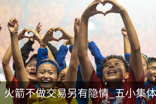火箭不做交易另有隐情 五小集体贬值换不动了？